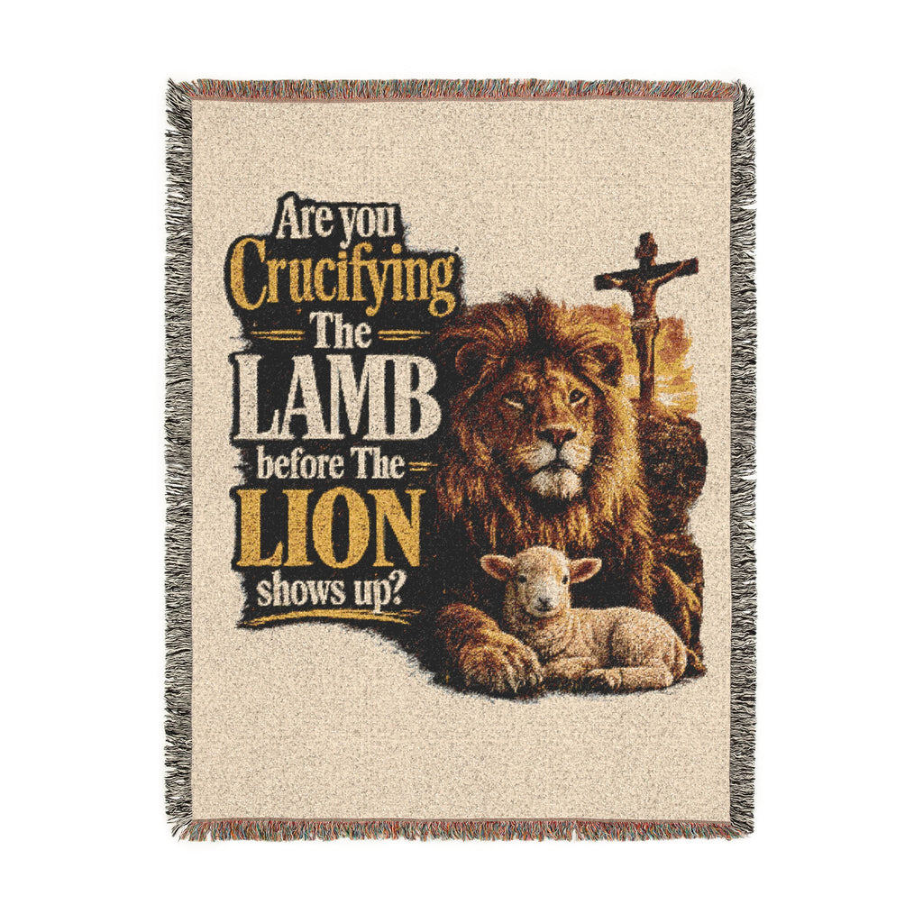 Are you Crucifying the Lamb before The LIon shows up? Blanket